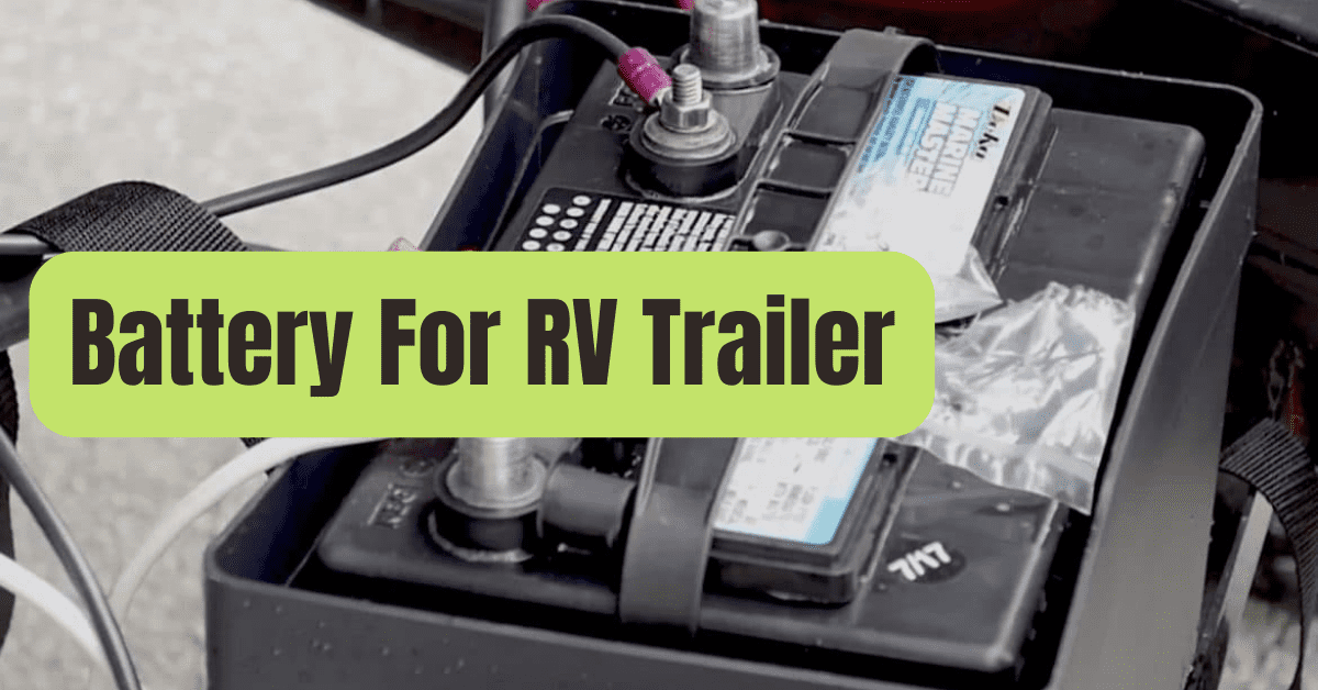 RV Battery Guide Choosing the Right Travel Trailer Battery RVing