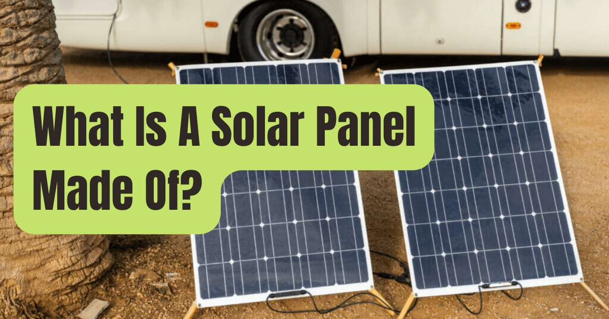 What Are Solar Panels Made Of Cell Types And Parts Of A Solar Panel Explained Rving Beginner