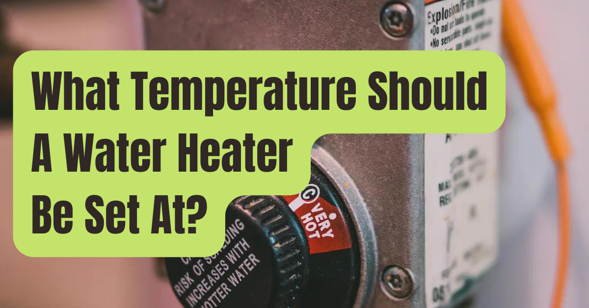 What Temperature Should I Set My Water Heater At? RVing Beginner